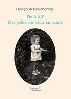 Couverture du livre « De A à Z ; mes petits bonheurs en nature » de Francoise Douchamps aux éditions Baudelaire