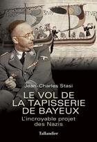 Couverture du livre « Le vol de la tapisserie de Bayeux ; l'incroyable projet des Nazis » de Jean-Charles Stasi aux éditions Tallandier