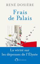 Couverture du livre « Frais de palais ; la vérité sur les dépenses de l'Elysée » de Rene Dosiere aux éditions L'observatoire