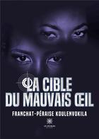 Couverture du livre « La cible du mauvais oeil » de Franchat-Peraise Kou aux éditions Le Lys Bleu