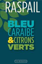 Couverture du livre « Bleu caraïbe et citrons verts ; mes derniers voyages aux antilles » de Jean Raspail aux éditions Via Romana