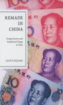 Couverture du livre « Remade in China: Foreign Investors and Institutional Change in China » de Wilson Scott aux éditions Oxford University Press Usa