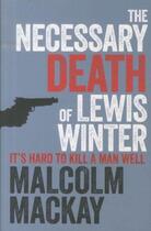 Couverture du livre « THE NECESSARY DEATH OF LEWIS WINTER » de Malcolm Mackay aux éditions Pan Books Ltd