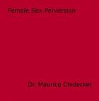 Couverture du livre « Female Sex Perversion » de Dr. Maurice Chideckel aux éditions Epagine