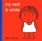 Couverture du livre « Dick bruna my vest is white » de Dick Bruna aux éditions Tate Gallery