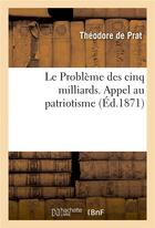 Couverture du livre « Le probleme des cinq milliards. appel au patriotisme » de Prat aux éditions Hachette Bnf