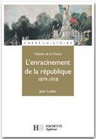 Couverture du livre « Histoire de la France ; l'enracinement de la République, 1879-1918 » de Jean Leduc aux éditions Hachette Education