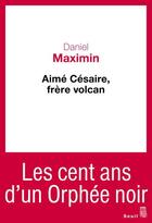 Couverture du livre « Aimé Césaire, frère volcan » de Daniel Maximin aux éditions Seuil