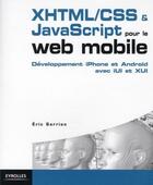 Couverture du livre « XHTML/CSS & Javascript pour le web mobile ; développement iPhone et Android avec iUI et XUI » de Eric Sarrion aux éditions Eyrolles