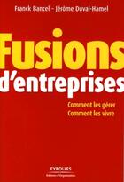 Couverture du livre « Fusions d'entreprises ; comment les gerer, comment les vivre » de Bancel/Duval-Hamel aux éditions Eyrolles