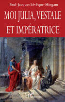 Couverture du livre « Moi Julia, vestale et impératrice » de Paul-Jacques Leveque-Mingam aux éditions Editions L'harmattan