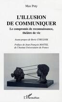 Couverture du livre « L'illusion de communiquer - le compromis de reconnaissance, theatre de vie » de Max Poty aux éditions Editions L'harmattan