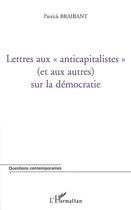 Couverture du livre « Lettres aux anticapitalistes (et aux autres) sur la democratie » de Patrick Braibant aux éditions Editions L'harmattan