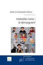 Couverture du livre « Maladies rares : ils témoignent » de Alliance Maladies Ra aux éditions Editions Le Manuscrit