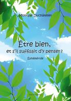 Couverture du livre « Être bien, et s'il suffisait d'y penser » de Monique Duchatelier aux éditions Amalthee