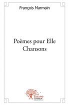 Couverture du livre « Poemes pour elle chansons » de Marmain Francois aux éditions Edilivre