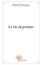 Couverture du livre « La vie en poemes » de Chorzepa Jeremy aux éditions Edilivre