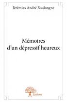 Couverture du livre « Mémoires d'un dépressif heureux » de Jeremias Andre Boulongne aux éditions Edilivre
