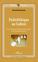 Couverture du livre « Paléolithique au Gabon ; les technologies lithiques dans la région de la Nyanga (sud-ouest) » de Martial Matoumba aux éditions Editions L'harmattan