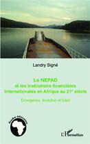 Couverture du livre « Le NEPAD et les institutions financières internationales en Afrique au 21e siècle ; émergence, évolution et bilan » de Landry Signe aux éditions L'harmattan