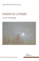 Couverture du livre « Passion de la pensée ; lecture de Heidegger » de Jean-Pierre Emmanuel Jouard aux éditions L'harmattan