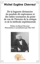 Couverture du livre « De la baguette divinatoire du pendule dit explorateur et des tables tournantes du point de vue de l'histoire de la critique et de la méthode expérimentale » de Eugene Chevreul M. aux éditions Edilivre