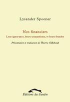 Couverture du livre « Nos financiers ; leur ignorance, leurs usurpations et leurs fraudes » de Lysander Spooner aux éditions Editions Du Sandre