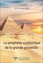 Couverture du livre « La prophétie symbolique de la grande pyramide » de Harvey Spencer Lewis aux éditions Diffusion Rosicrucienne