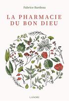 Couverture du livre « La pharmacie du bon dieu » de Fabrice Bardeau aux éditions Lanore