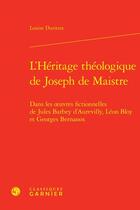 Couverture du livre « L'héritage théologique de Joseph de Maistre : dans les oeuvres fictionnelles de Jules Barbey d'Aurevilly, Léon Bloy et Georges Bernanos » de Louise Durieux aux éditions Classiques Garnier