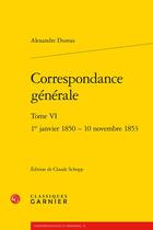 Couverture du livre « Correspondance générale t.6 : 1er janvier 1850 - 10 novembre 1853 » de Alexandre Dumas aux éditions Classiques Garnier