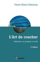 Couverture du livre « L'art de coacher ; méthodes, cas pratiques et outils ; 3e édition » de Pierre Blanc-Sahnoun aux éditions Intereditions