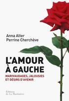 Couverture du livre « L'amour à gauche ; marivaudages, jalousies et désir d'avenir » de Anna Alter et Perrine Chercheve aux éditions La Martiniere