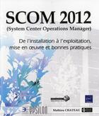 Couverture du livre « SCOM 2012 (System Center Operations Manager) ; de l'installation à l'exploitation, mise en oeuvre et bonnes pratiques » de Mathieu Chateau aux éditions Eni