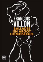 Couverture du livre « Ballades en argot homosexuel » de Francois Villon aux éditions Mille Et Une Nuits