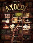 Couverture du livre « Axolot ; histoires extraordinaires & sources d'étonnement Tome 1 » de Patrick Baud et Collectif aux éditions Delcourt