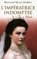 Couverture du livre « L'imperatrice indomptee, sissi » de Meyer-Stabley Bertra aux éditions Pygmalion