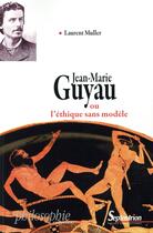 Couverture du livre « Jean-Marie Guyau ou l'éthique sans modèle » de Laurent Muller aux éditions Pu Du Septentrion