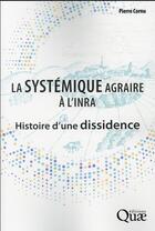 Couverture du livre « La systémique agraire à l'Inra : histoire d'une dissidence » de Pierre Cornu aux éditions Quae
