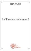 Couverture du livre « La timone seulement ! » de Jean Julien aux éditions Edilivre