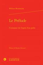 Couverture du livre « Le prélude ; croissance de l'esprit d'un poète » de William Wordsworth aux éditions Classiques Garnier