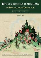 Couverture du livre « Réfugiés alsaciens et mosellans en Périgord sous l'occupation 1940-1945 » de Catherine Schunck et Francois Schunck aux éditions Editions Sutton