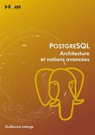 Couverture du livre « PostgreSQL ; architecture et notions avancées » de Guillaume Lelarge aux éditions D-booker