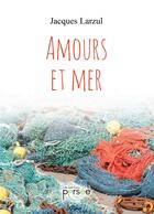 Couverture du livre « Amours et mer » de Jacques Larzul aux éditions Persee