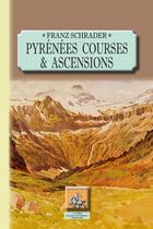 Couverture du livre « Pyrénées ; courses et ascensions » de Franz Schrader aux éditions Editions Des Regionalismes
