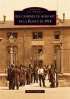 Couverture du livre « Les casernes du nord-est de la France en 1914 » de Michel Aumaitre aux éditions Editions Sutton