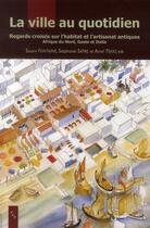Couverture du livre « La ville au quotidien ; regards croisés sur l'habitat et l'artisanat antiques » de  aux éditions Pu De Provence