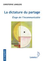 Couverture du livre « La dictature du partage ; éloge de l'incommunicable » de Christophe Langlois aux éditions Lessius