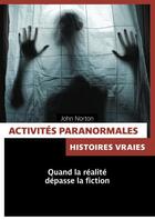 Couverture du livre « Activités paranormales ; histoires vraies ; quand la réalité dépasse la fiction » de John Norton aux éditions Pages Ouvertes