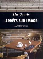 Couverture du livre « Arrêts sur image » de Lise Gauvin aux éditions Les Editions De L'instant Meme